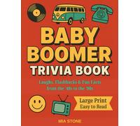Baby Boomer Trivia Book: Laughs, Flashbacks & Fun Facts from the '40s to the '80s for Seniors, Boomers & Retro Fans