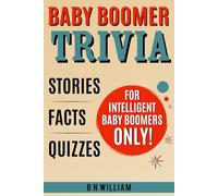Baby Boomer Trivia: Stories, Facts and Quizes for Intelligent Boomers Only