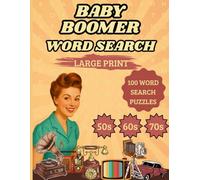 BABY BOOMER WORD SEARCH: 100 PUZZLES OF NOSTALGIC WORD SEARCHES FROM THE 50S, 60S, AND 70S FOR BABY BOOMERS - WITH VARYING DIFFICULTY LEVELS TO KEEP YOUR MIND SHARP