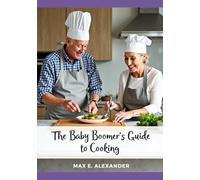 Baby Boomers Guide to Cooking: Book Three in the Baby Boomers Self-Help Guide Series