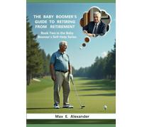 Baby Boomers Guide to Retiring from Retirement: Book Two in the Baby Boomers Self-Help Guide Series
