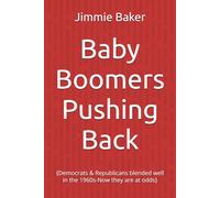 Baby Boomers Pushing Back: {Democrats & Republicans blended well in the 1960s-Now they are at odds}