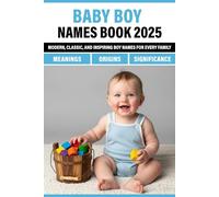 Baby Boy Names Book 2025: Strong, Unique, and Timeless Choices with Origins, Meanings, and Significance