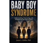 Baby Boy Syndrome: Understanding, Overcoming, and Empowering Your Son to Thrive