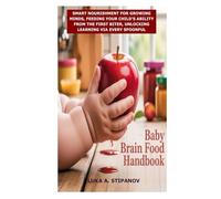 BABY BRAIN FOOD HANDBOOK: Smart Nourishment for Growing Minds, Feeding Your Child's Ability from the First Biter, Unlocking Learning via Every Spoonful