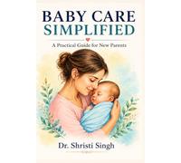 BABY CARE SIMPLIFIED: A Practical Guide for New Parents