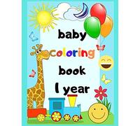 baby coloring book 1 year: My first coloring book for 1 year old with 30 simple designs cute animals cats/ dog/ dinosaurs/ and more.. for your baby