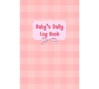 Baby daily log book for newborns or Toddler: Come with Schedule for tracking daily care routine activity, Feeding Food, Sleep/ Naps, Diaper Change ... Undated Calendar, 120 pages, Size 6” x 9”.