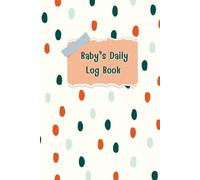 Baby daily log book for newborns or Toddler: Consisting of Schedule for tracking daily care routine activity, Feeding Food, Sleep/ Naps, Diaper ... Undated Calendar, 120 pages, Size 6” x 9”.