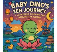 Baby Dino’s Zen Journey: A Wholesome Coloring Trip Around the World - Relaxing and Mindful Designs for Kids and Adults