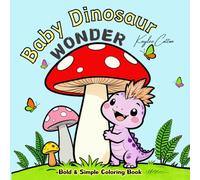 Baby Dinosaur Wonder: Bold & Simple Coloring Book, 55 Fantastical and Fun Scenes for Creative Kids, Teens and Adults