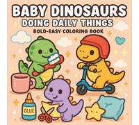 Baby Dinosaurs Doing Daily Things: Bold & Easy Coloring Book for Adults and Kids Adorable Dino Moments - Brushing Teeth, Riding Scooters & More Everyday Fun for All Ages