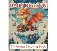 Baby Dragon Christmas Coloring Book: Festive Holiday Fun with Cute Dragons, Christmas Scenes, and Winter Puzzles for Kids and Families