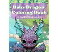 Baby Dragon Coloring book - 40 pages of cute baby dragons to color: baby dragons in a variety of whimsical settings