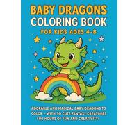Baby Dragons Coloring Book for Kids Ages 4-8: Adorable and Magical Baby Dragons to Color - With 50 Cute Fantasy Creatures for Hours of Fun and Creativity!