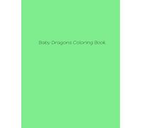 Baby Dragons Coloring Book: Whimsical Creatures for Little Artists