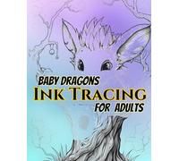 Baby Dragons Ink Tracing For Adults: Trace 50 Adorable Baby Dragon Designs with Light Gray Lines for Relaxation, Stress Relief, Creative Practice, and ... (Fantasy Dragons Ink Tracing Collection)