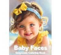 Baby Faces Grayscale Coloring Book: A Grayscale Coloring Book Featuring Adorable Baby Portraits, Sweet Expressions, and Cute Baby Faces for Adults