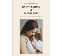 Baby Feeding and Routine Guide: Simple Schedules, Feeding Support and Survival Tips for FirstTime Moms
