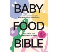 Baby Food Bible: A Nourishing Guide to Feeding Your Family, From First Bite and Beyond