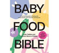 Baby Food Bible: A Nourishing Guide to Feeding Your Family From First Bite and