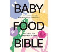 Baby Food Bible: A Nourishing Guide to Feeding Your Family, From First Bite and Beyond