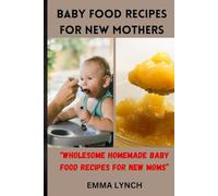 BABY FOOD RECIPES FOR NEW MOTHERS: “Wholesome Homemade Baby Food Recipes for New Moms”