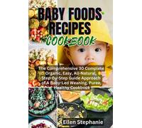 BABY FOODS RECIPES COOKBOOK: The Comprehensive 30 Complete Organic, Easy, All-Natural, Step-By-Step Guide Approach of A Baby-Led Waning, Puree, Healthy Cookbook