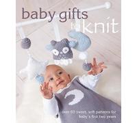 Baby Gifts to Knit: Over 60 Sweet and Soft Patterns for Baby's First Two Years