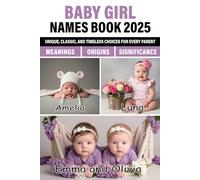 Baby Girl Names Book 2025: Unique, Classic, and Timeless Choices with Origins, Meanings, and Significance