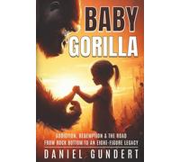 Baby Gorilla: Addiction, Redemption, & the Road from Rock Bottom to an Eight-Figure Legacy