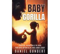 Baby Gorilla: Addiction, Redemption, & the Road from Rock Bottom to an Eight-Figure Legacy