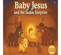 Baby Jesus and the Stable Surprise: A Gentle Christmas Story: A Cozy, Faith-Filled Picture Book for Kids Ages 3-8, Highlighting Kindness and the ... ... Series: Faith, Friendship, and Wonder)