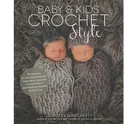 Baby & Kids Crochet Style: 30 Patterns for Stunning Heirloom Keepsakes, Adorable Nursery DéCOR and Boutique-Quality Accessories