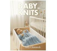 Baby Knits: 6 Adorable Hand knitted Patterns for Your Little One (The Baby Knits Collection)