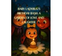 Baby Ladybug’s Birthday Bash: A Garden of Love and Laughter: A heartwarming children’s book about kindness, friendship, and celebration perfect for birthdays, springtime, and garden lovers aged 3-9.