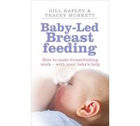 Baby-led Breastfeeding: How to make breastfeeding work - with your baby's help
