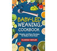 BABY - LED WEANING COOKBOOK: SIMPLES AND EASY RECIPES FOR BABY' S FIRST FOOD