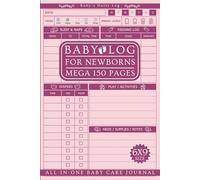 Baby Log Book for Newborns: Mega 150 Page Journal for Moms, Nannies & Parents to Track Sleep, Feeds, Diapers, Mood, Energy, Growth, Meds Vaccines, Special Moments & Much More...