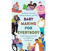 Baby Making for Everybody : Family Building and Fertility for LGBTQ+ and Solo Parents
