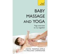 Baby Massage and Yoga : An authoritative guide to safe, effective massage and yoga exercises designed to benefit baby
