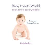Baby Meets World: Suck, Smile, Touch, Toddle: A Journey Through Infancy