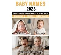 Baby Names 2025: Unique, Classic, and Trending Baby Names for Boys and Girls with Beautiful Meanings and Origins