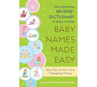 Baby Names Made Easy: The Complete Reverse-Dictionary of Baby Names
