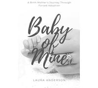 Baby of Mine: A Birth Mother's Journey Through Forced Adoption