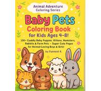 Baby Pets Coloring Book for Kids Ages 4-8!: 100+ Cuddly Baby Puppies, Kittens, Hamsters, Rabbits & Farm Pets - Super Cute Pages for Animal-Loving Boys & Girls! (Animal Adventure Coloring Series)