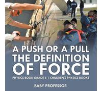 Baby Professor A Push or A Pull - The Definition of Force - Physics Book Grade 5 Baby Professor Multicolor