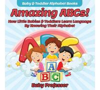 Baby Professor Amazing ABCs How Little Babies Toddlers Learn Language By Knowing Baby Professor Multicolor