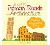 Baby Professor Ancient Roman Roads & Architecture-Children's Ancient History Baby Professor Multicolor