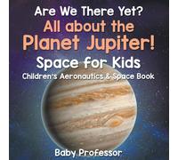 Baby Professor Are We There Yet? All About the Planet Jupiter Space for Kids Baby Professor Multicolor
